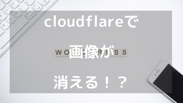 cloudflareで画像が消える！？